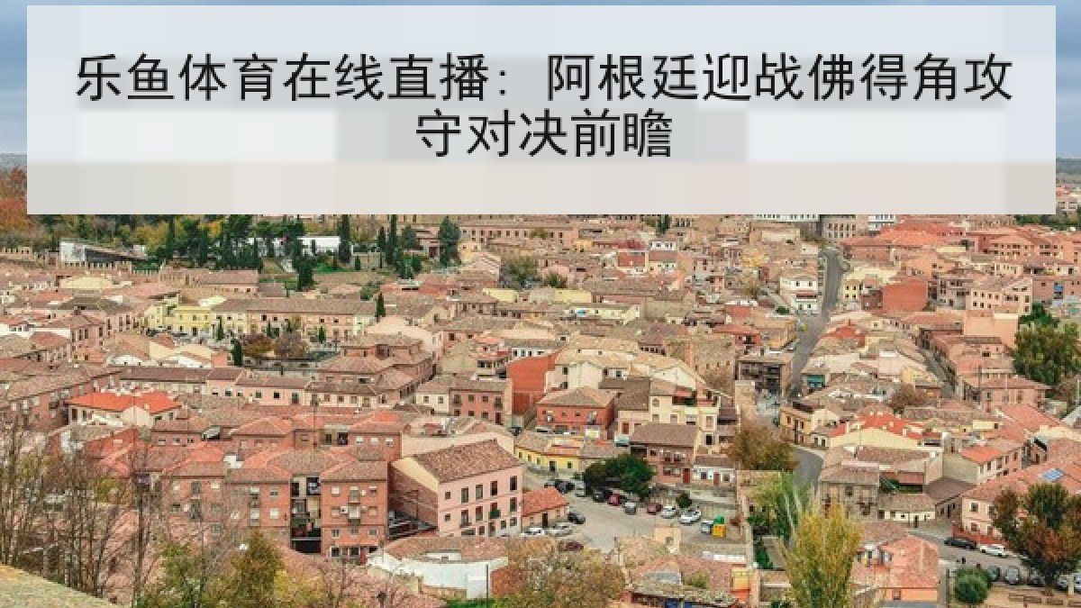 乐鱼体育在线直播: 阿根廷迎战佛得角攻守对决前瞻 乐鱼体育在线直播: 阿根廷迎战佛得角攻守对决前瞻